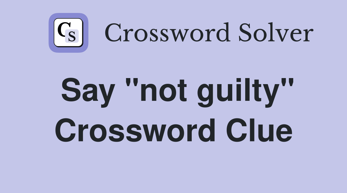 Say "not guilty" Crossword Clue