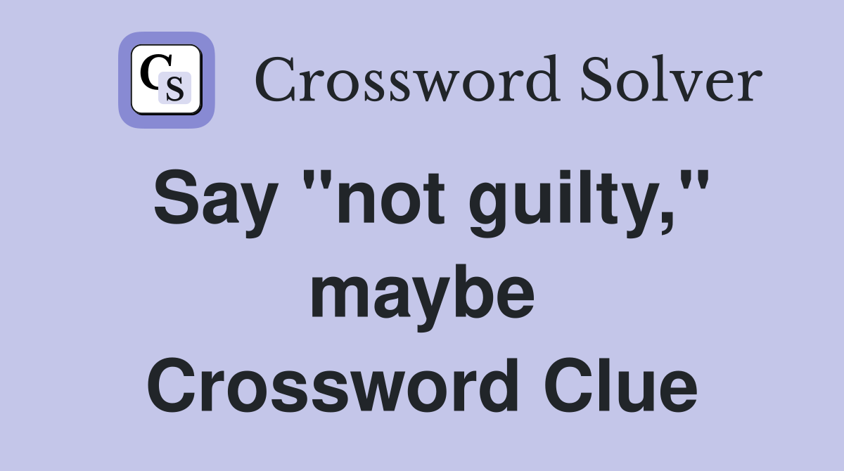 Say "not guilty," maybe Crossword Clue