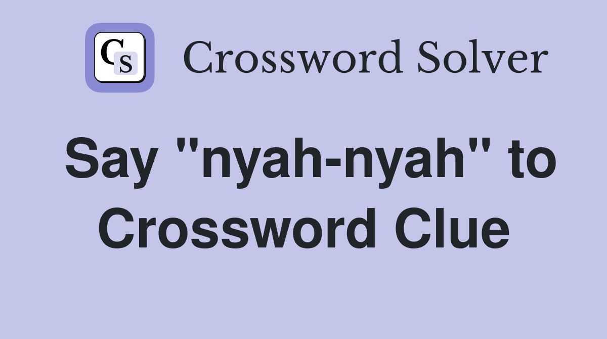 Say "nyah-nyah" to Crossword Clue