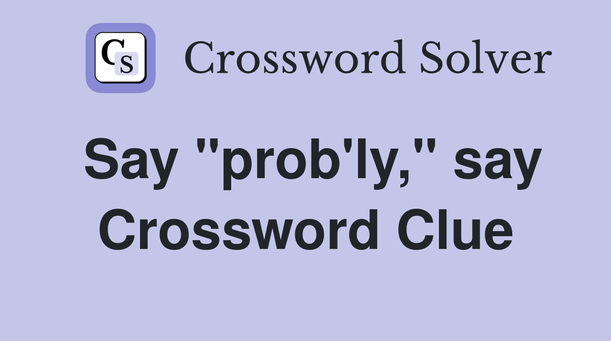 Say "prob'ly," say Crossword Clue