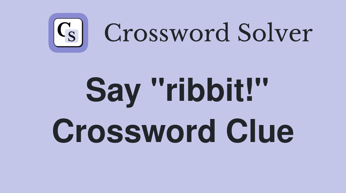 Say "ribbit!" Crossword Clue
