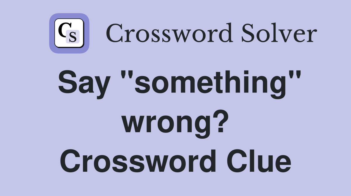 Say "something" wrong? Crossword Clue