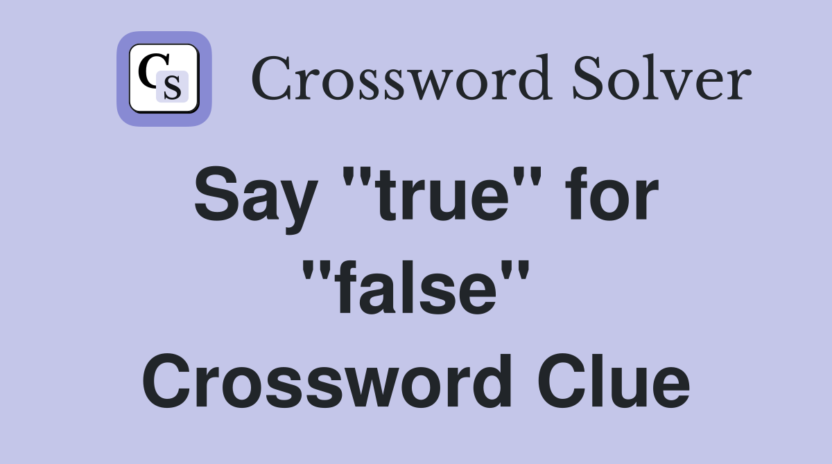 Say "true" for "false" Crossword Clue