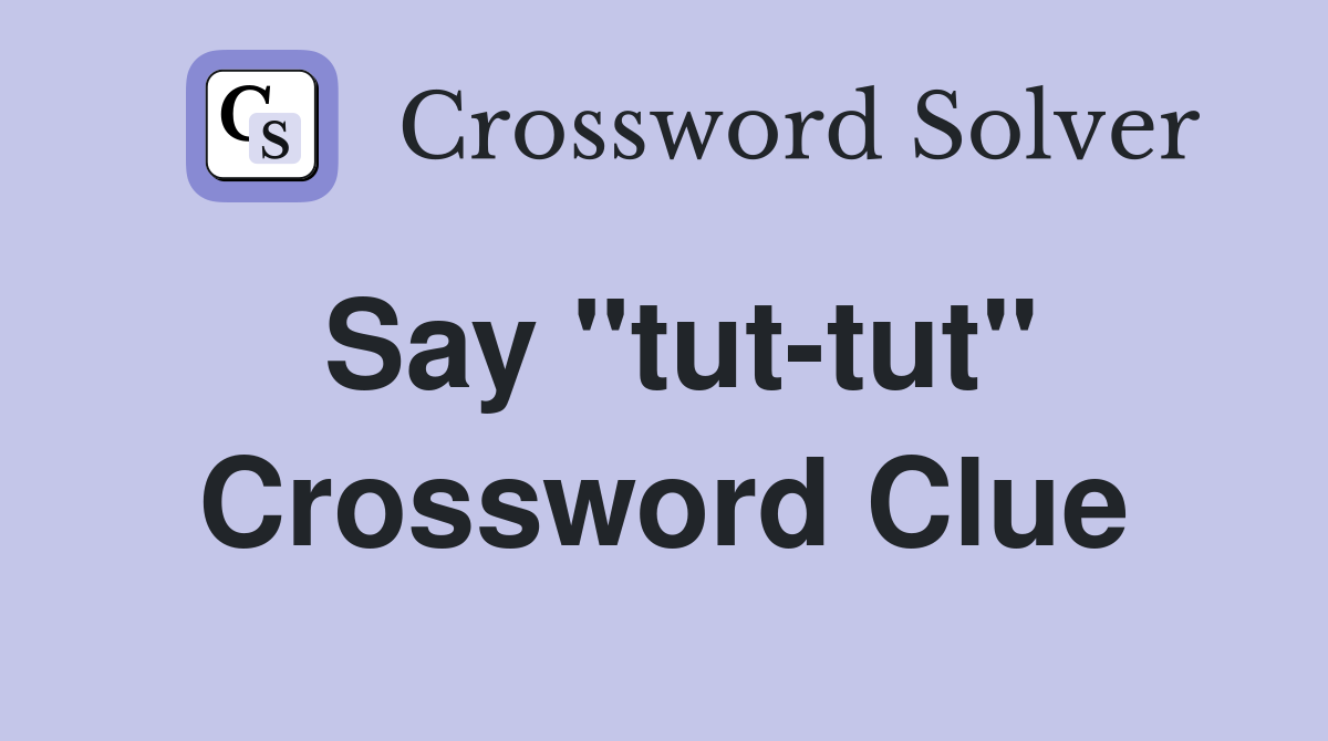 Say "tut-tut" Crossword Clue