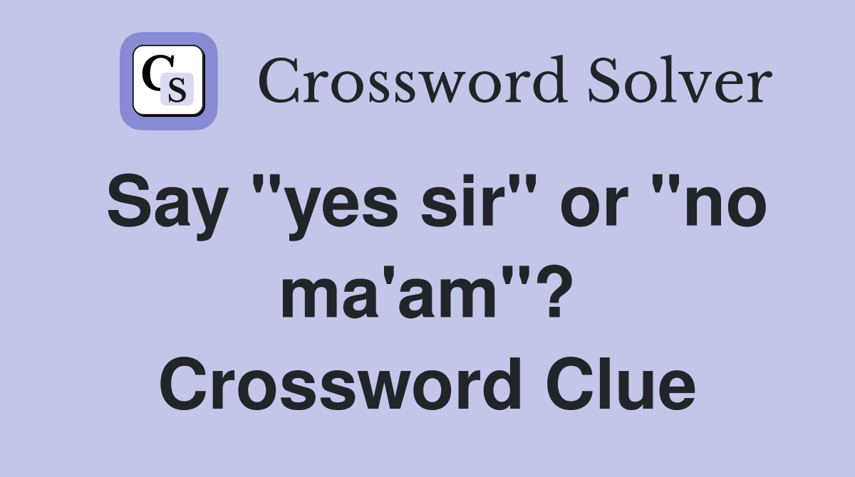 Say "yes sir" or "no ma'am"? Crossword Clue
