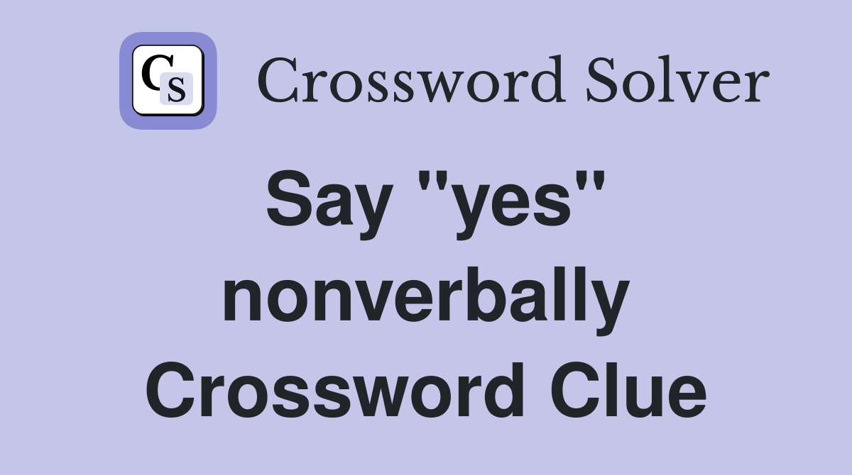 Say "yes" nonverbally Crossword Clue