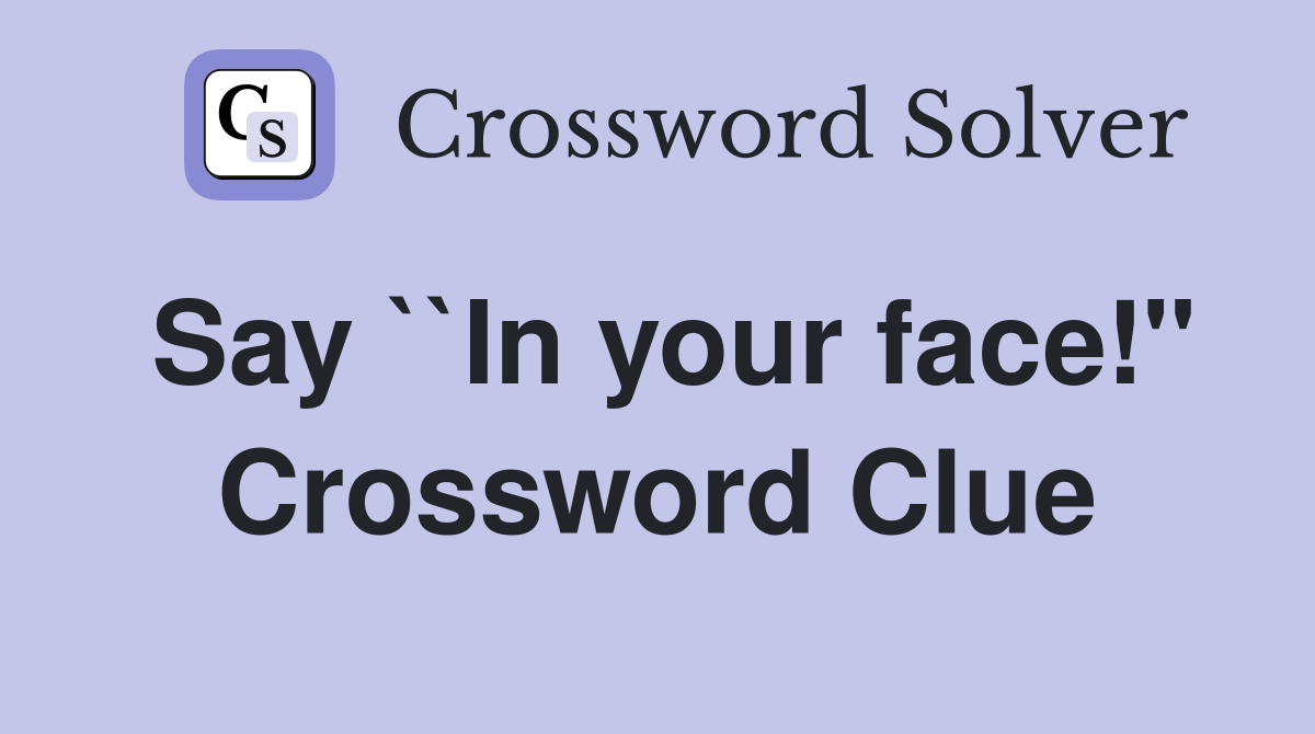 Say ``In your face!" Crossword Clue