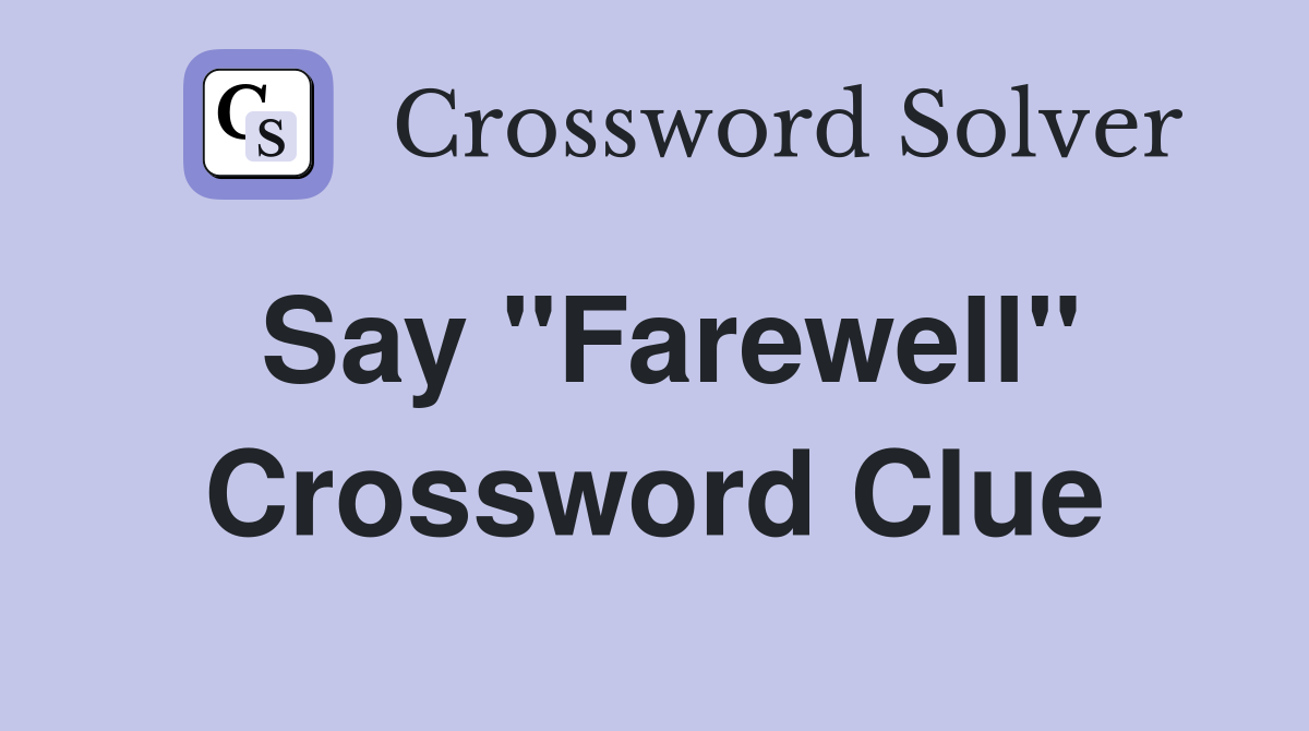 Say ''Farewell'' Crossword Clue