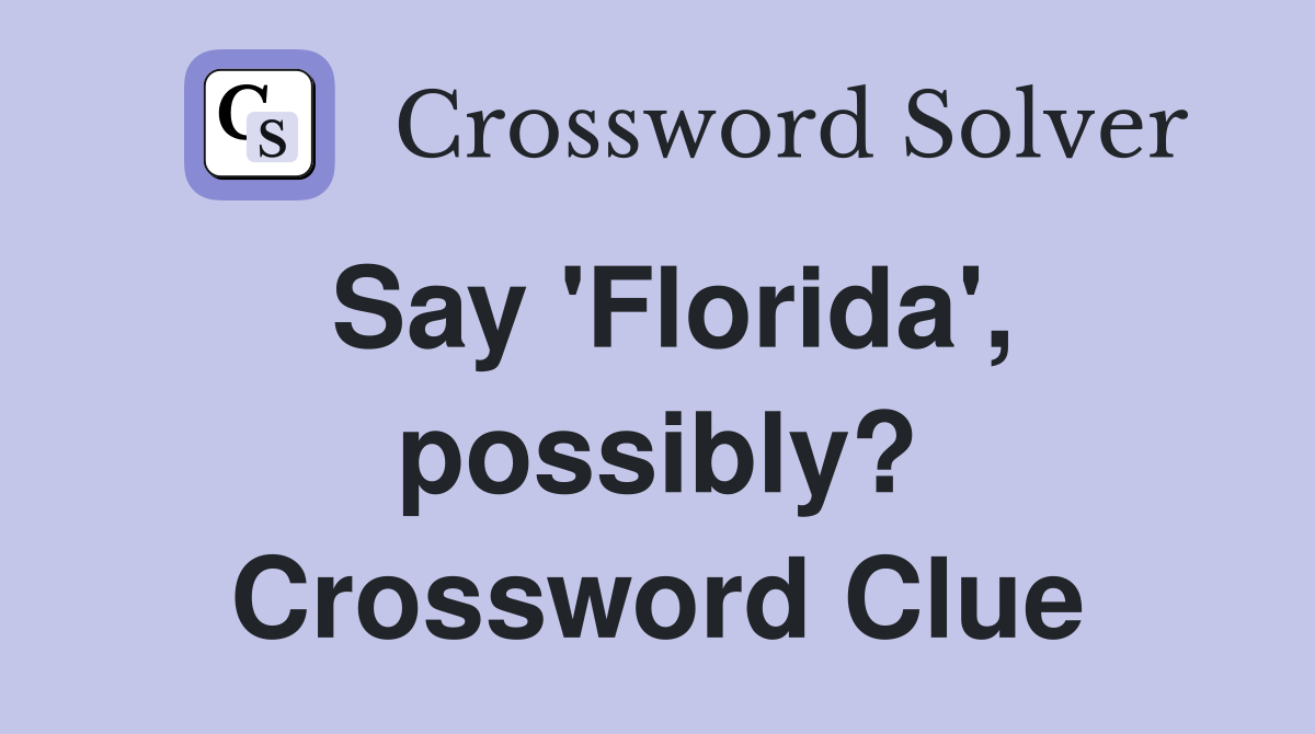 Say 'Florida', possibly? Crossword Clue
