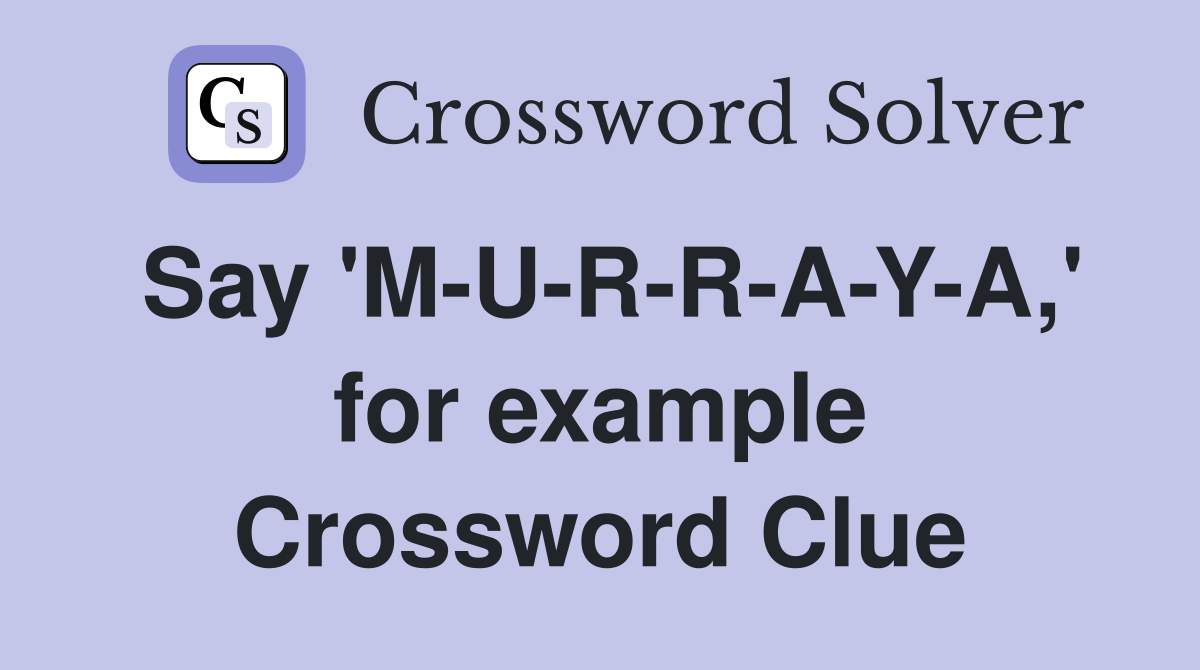 Say 'M-U-R-R-A-Y-A,' for example Crossword Clue