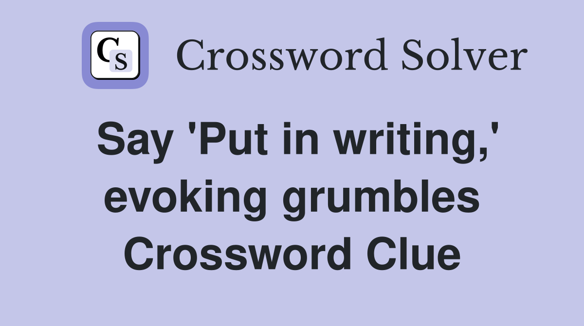 Say 'Put in writing,' evoking grumbles Crossword Clue