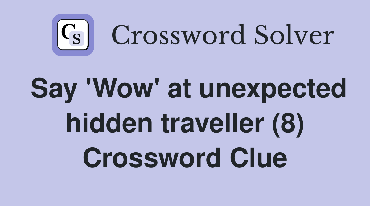 Say 'Wow' at unexpected hidden traveller (8) Crossword Clue