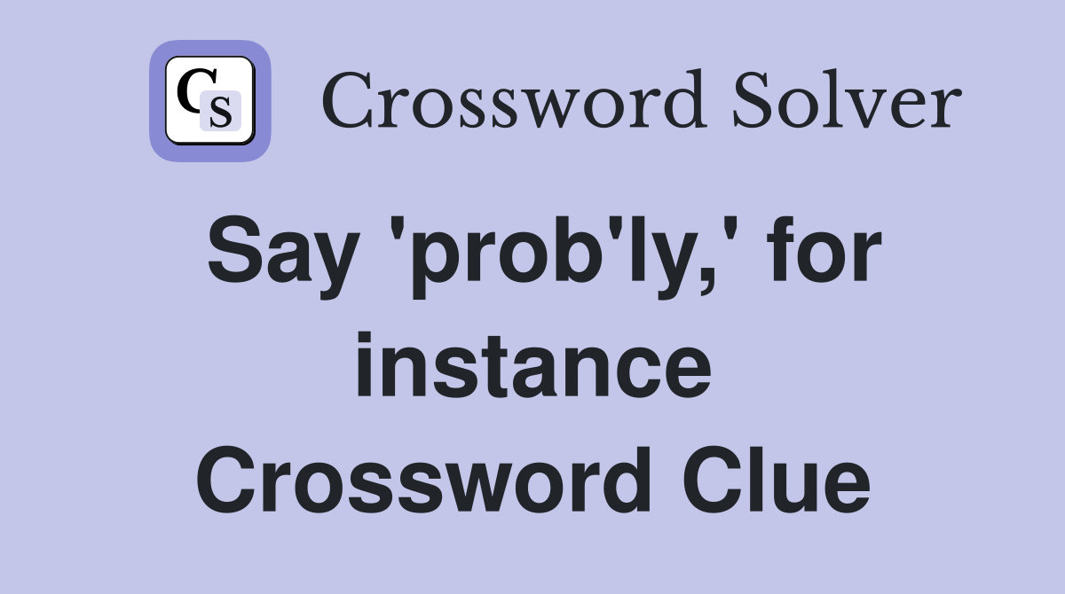 Say 'prob'ly,' for instance Crossword Clue