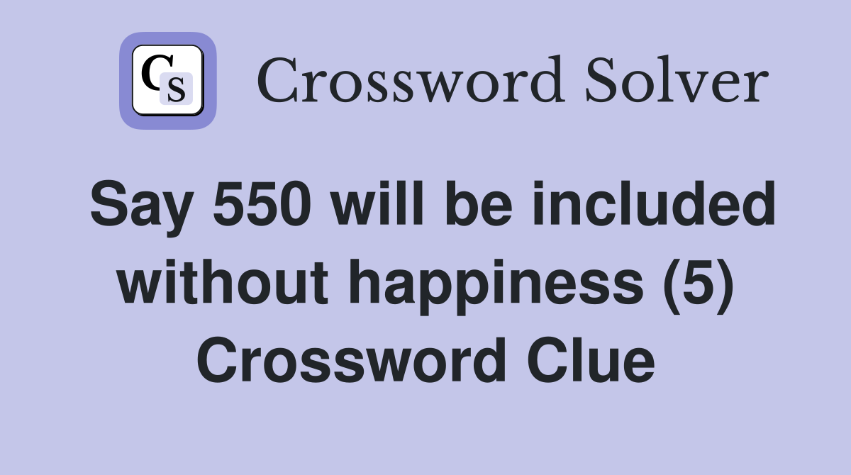 Say 550 will be included without happiness (5) Crossword Clue