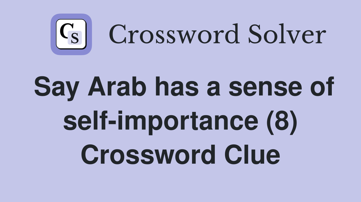 Say Arab has a sense of self-importance (8) Crossword Clue