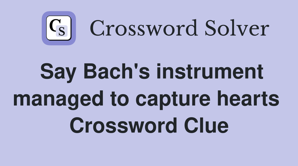 Say Bach's instrument managed to capture hearts  Crossword Clue