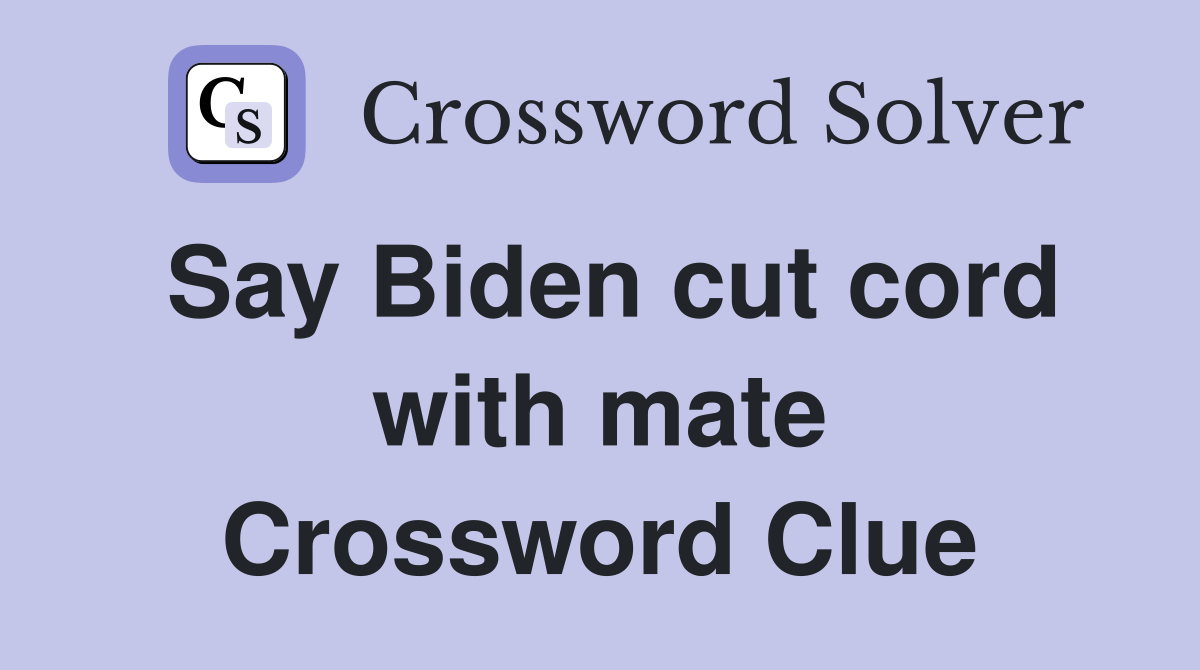 Say Biden cut cord with mate Crossword Clue