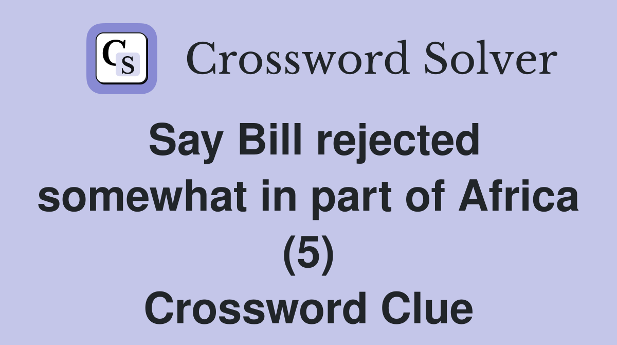 Say Bill rejected somewhat in part of Africa (5) Crossword Clue