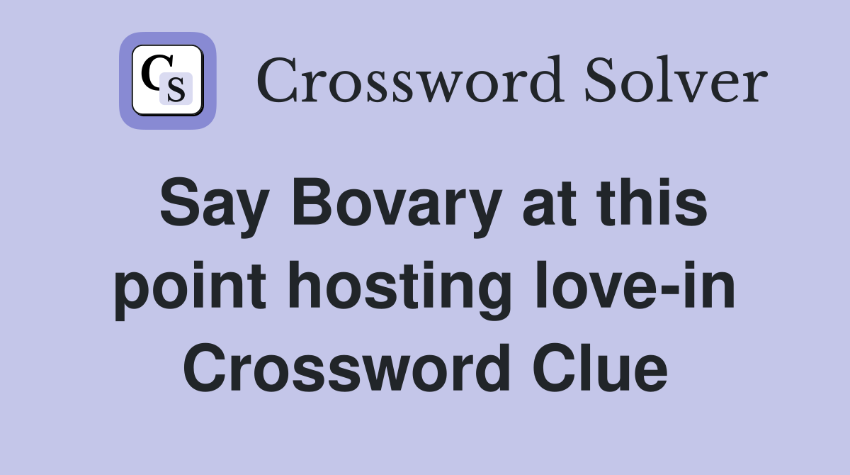 Say Bovary at this point hosting love-in Crossword Clue
