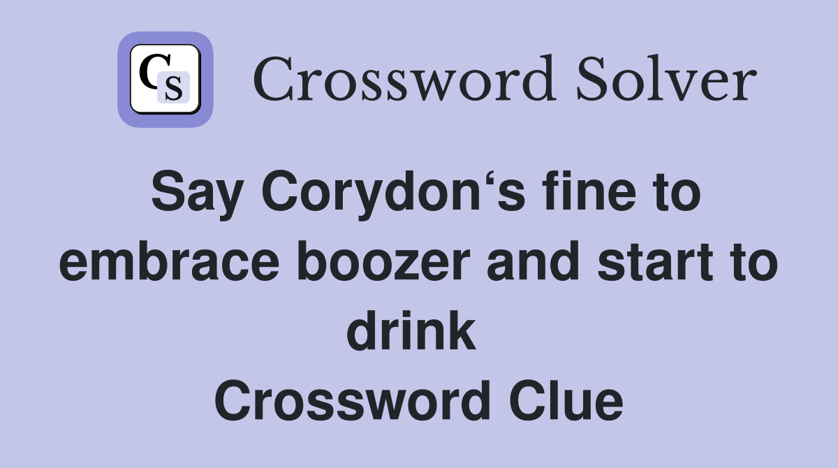 Say Corydon‘s fine to embrace boozer and start to drink  Crossword Clue