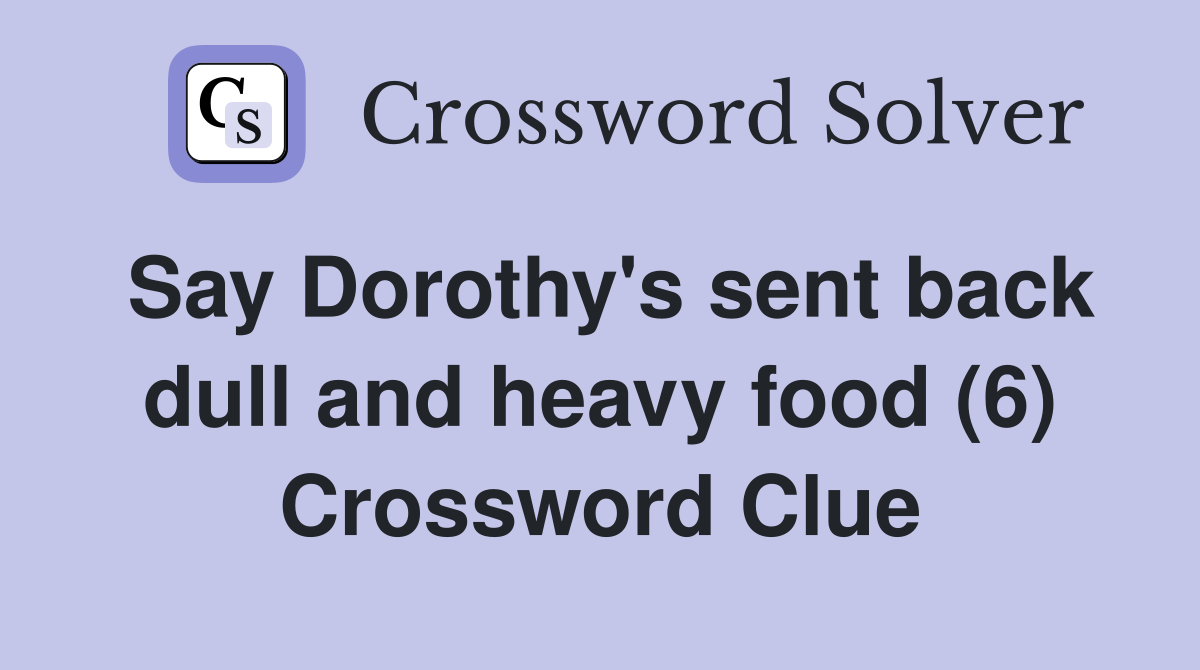 Say Dorothy's sent back dull and heavy food (6) Crossword Clue