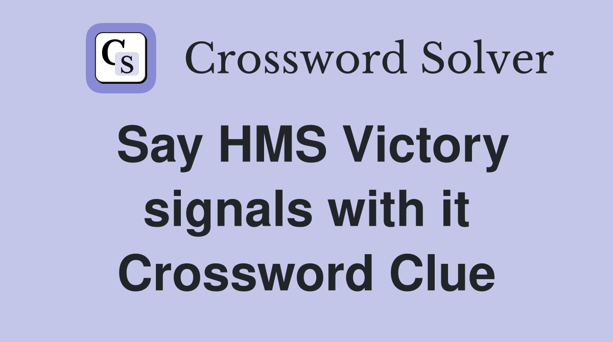 Say HMS Victory signals with it Crossword Clue
