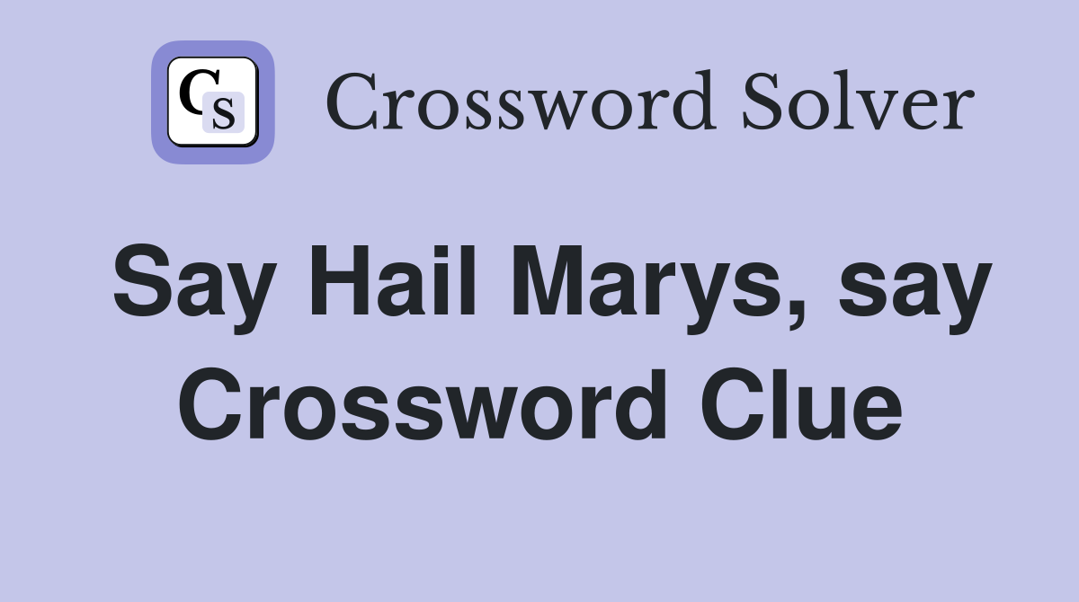Say Hail Marys, say Crossword Clue