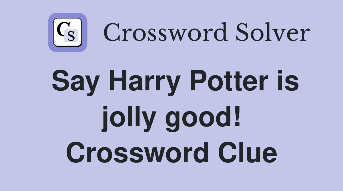 Say Harry Potter is jolly good! Crossword Clue