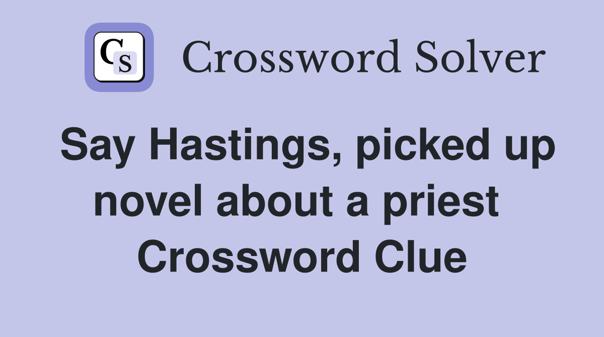 Say Hastings, picked up novel about a priest  Crossword Clue