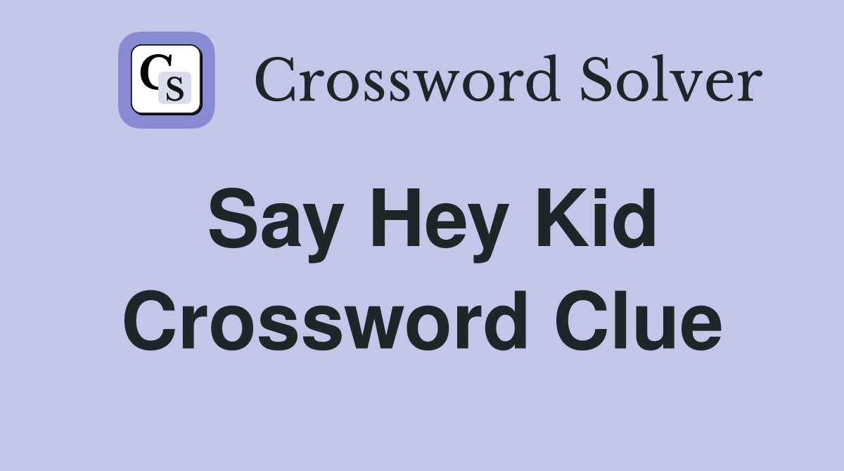 Say Hey Kid Crossword Clue