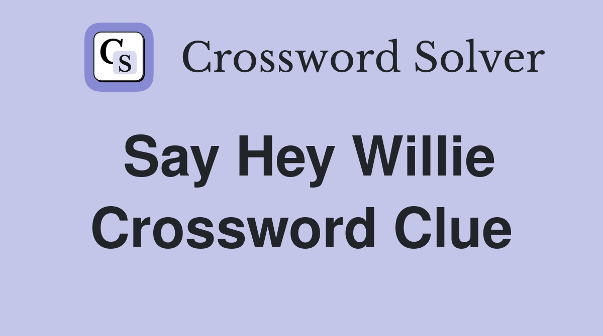 Say Hey Willie Crossword Clue
