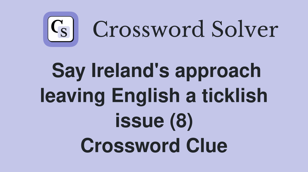 Say Ireland's approach leaving English a ticklish issue (8) Crossword Clue