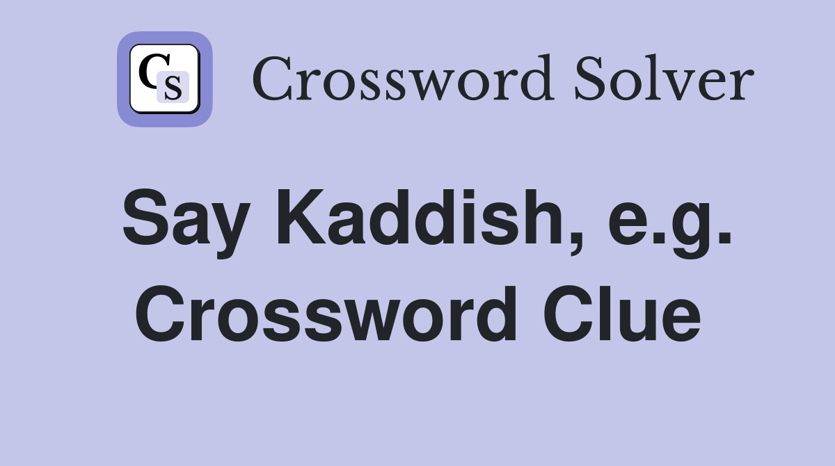 Say Kaddish, e.g. Crossword Clue