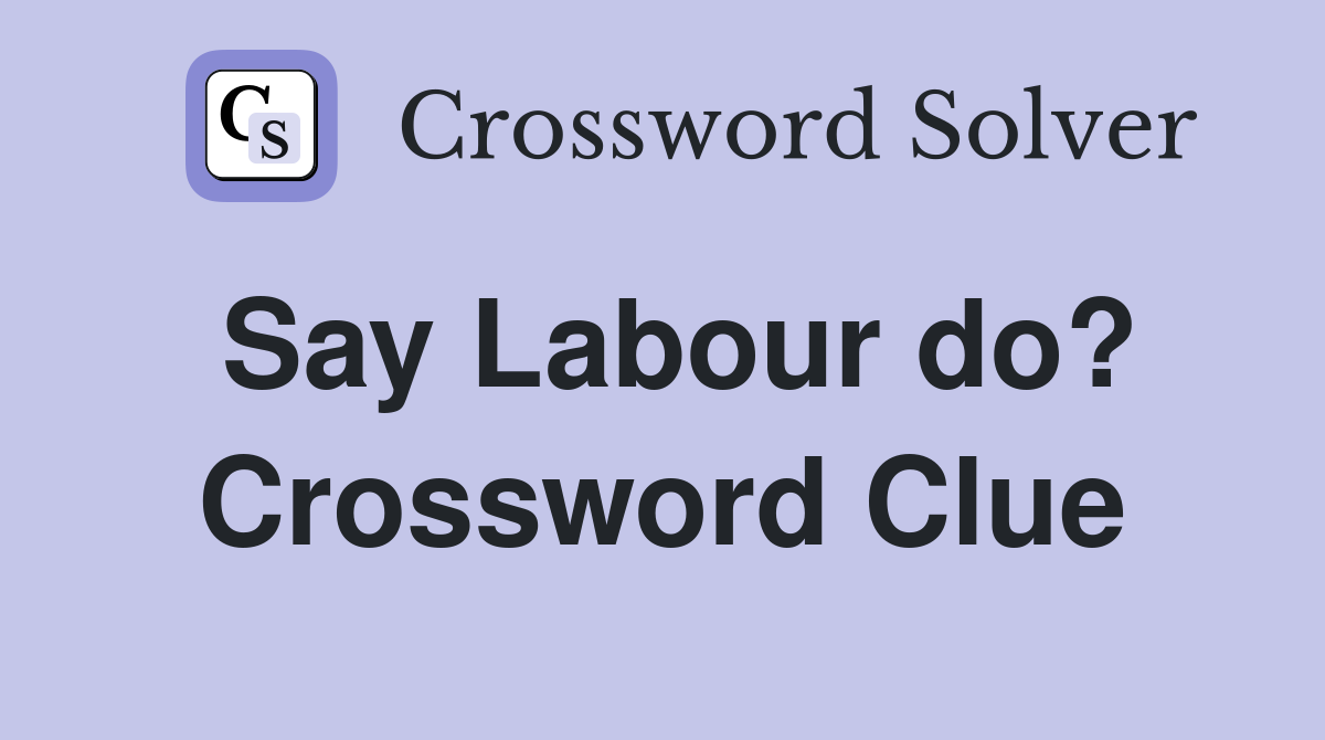 Say Labour do? Crossword Clue