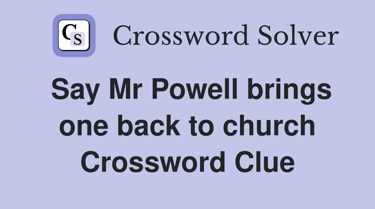Say Mr Powell brings one back to church Crossword Clue