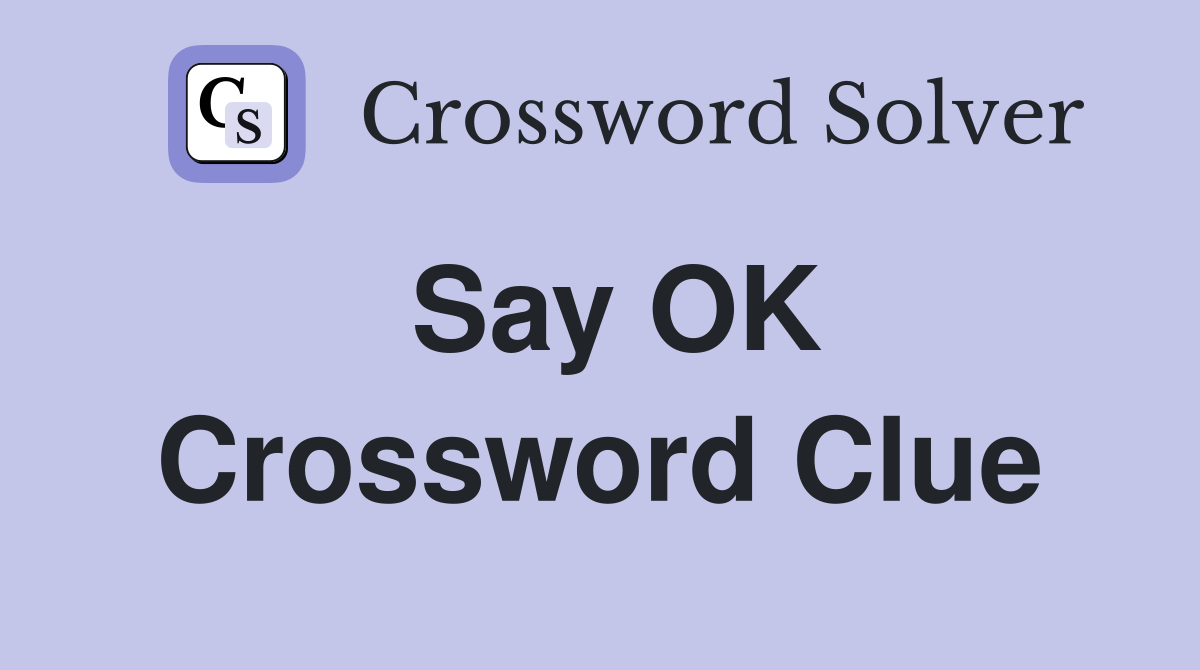 Say OK Crossword Clue