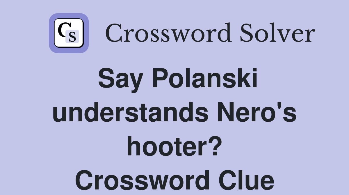 Say Polanski understands Nero's hooter? Crossword Clue