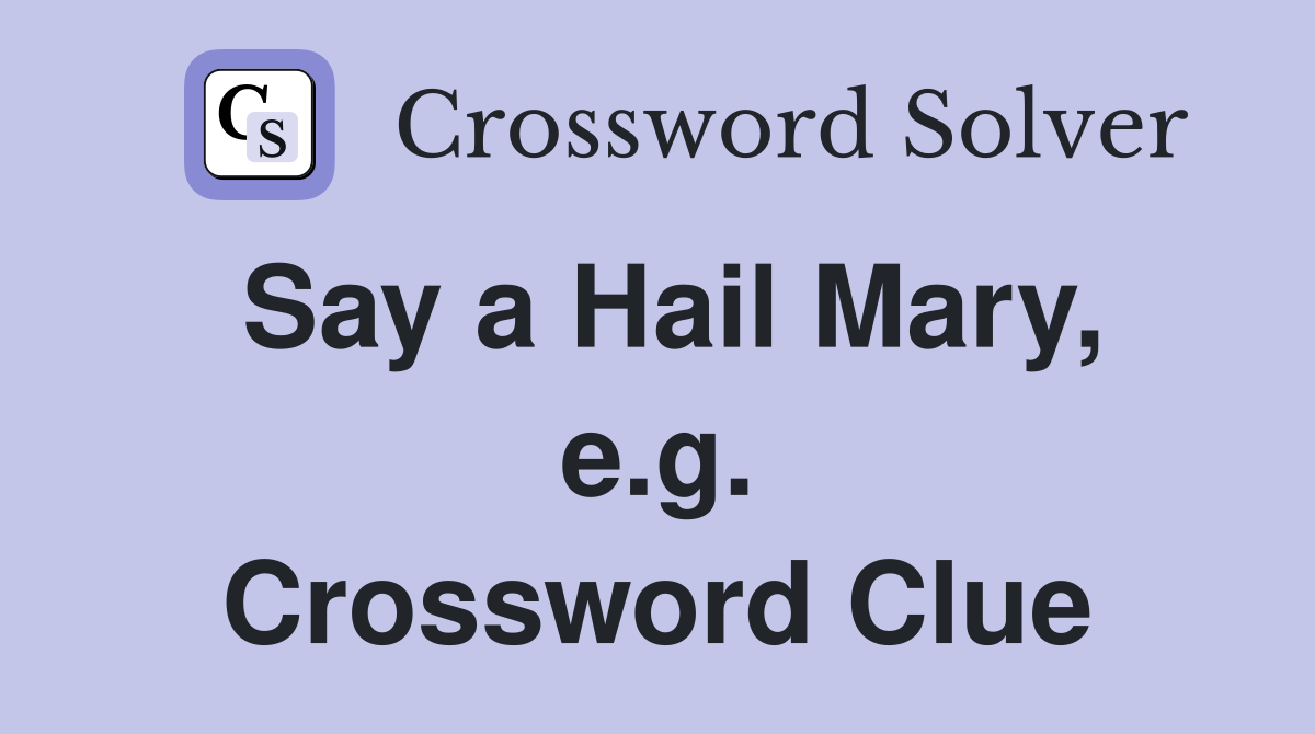 Say a Hail Mary, e.g. Crossword Clue