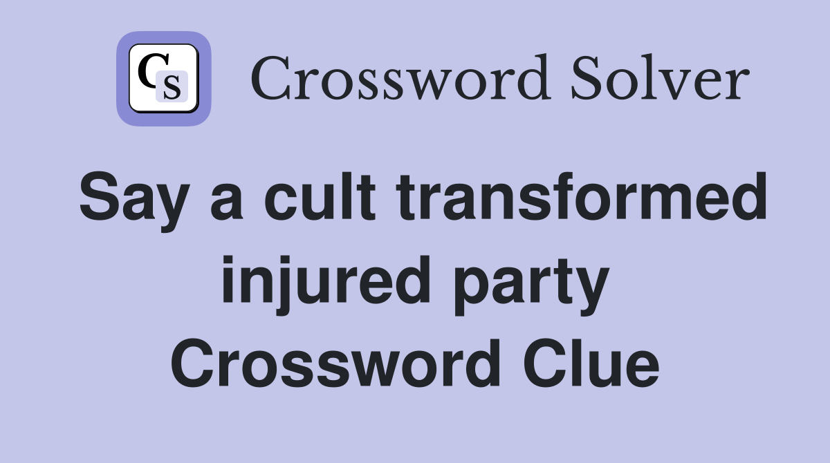 Say a cult transformed injured party Crossword Clue