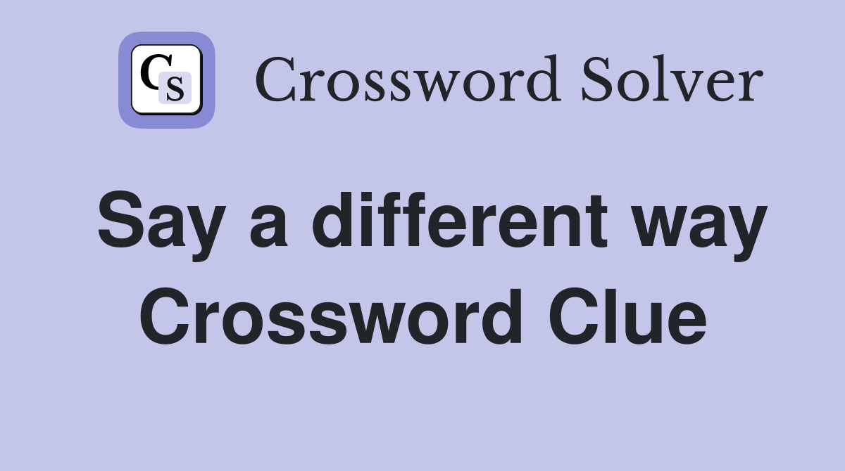 Say a different way Crossword Clue