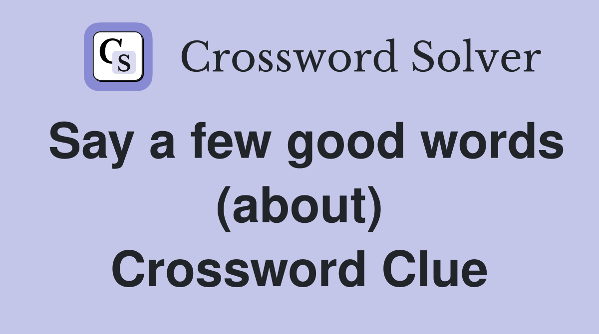 Say a few good words (about) Crossword Clue