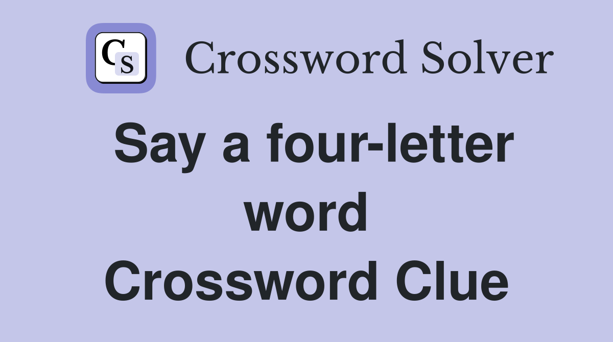 Say a four-letter word Crossword Clue