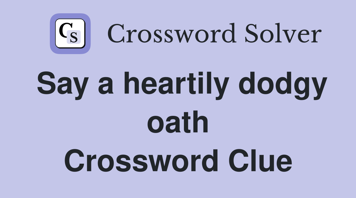 Say a heartily dodgy oath Crossword Clue