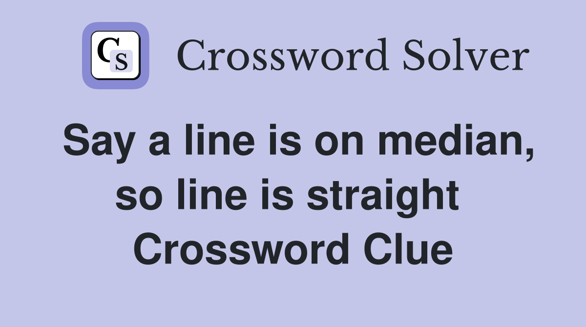 Say a line is on median, so line is straight  Crossword Clue