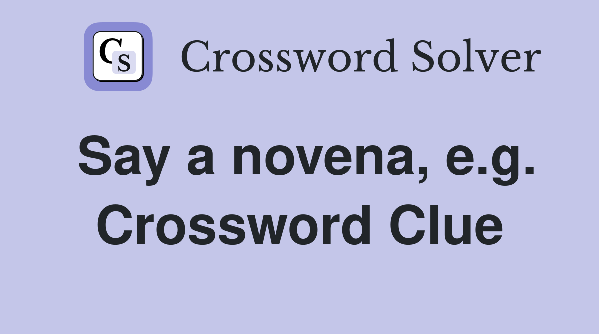 Say a novena, e.g. Crossword Clue