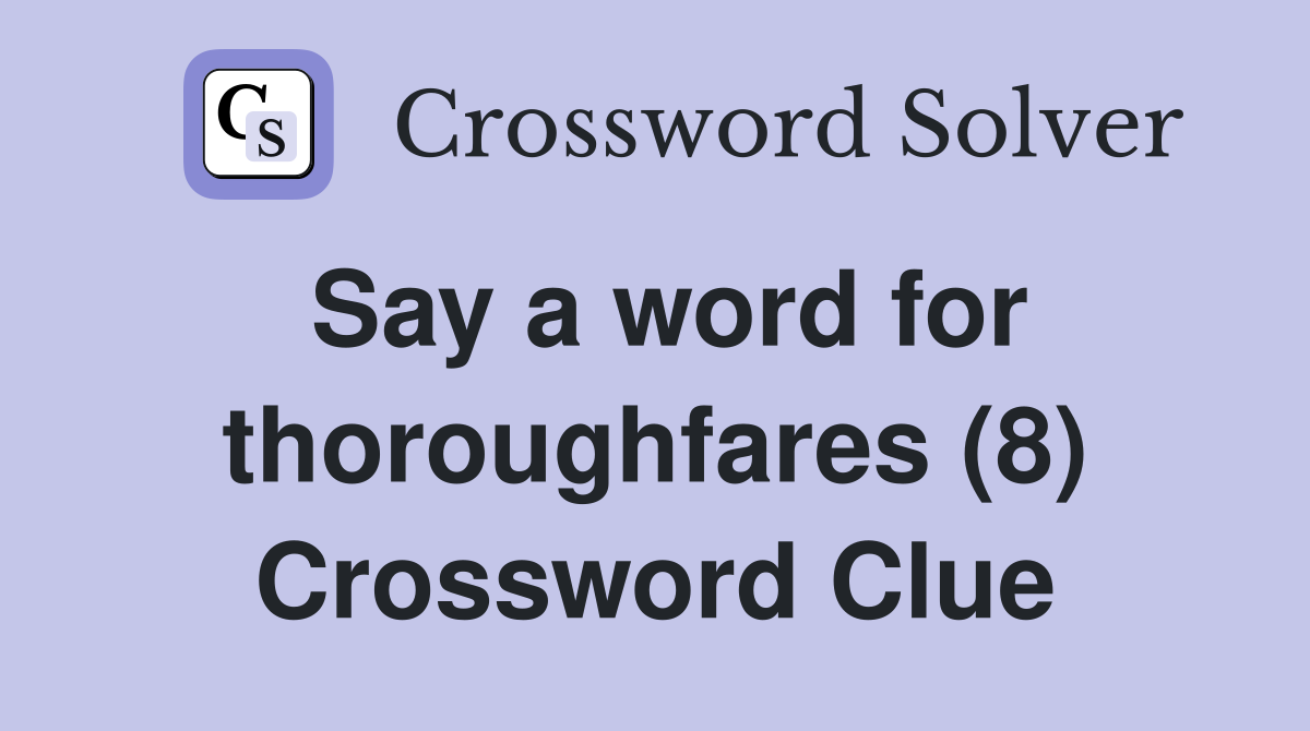Say a word for thoroughfares (8) Crossword Clue