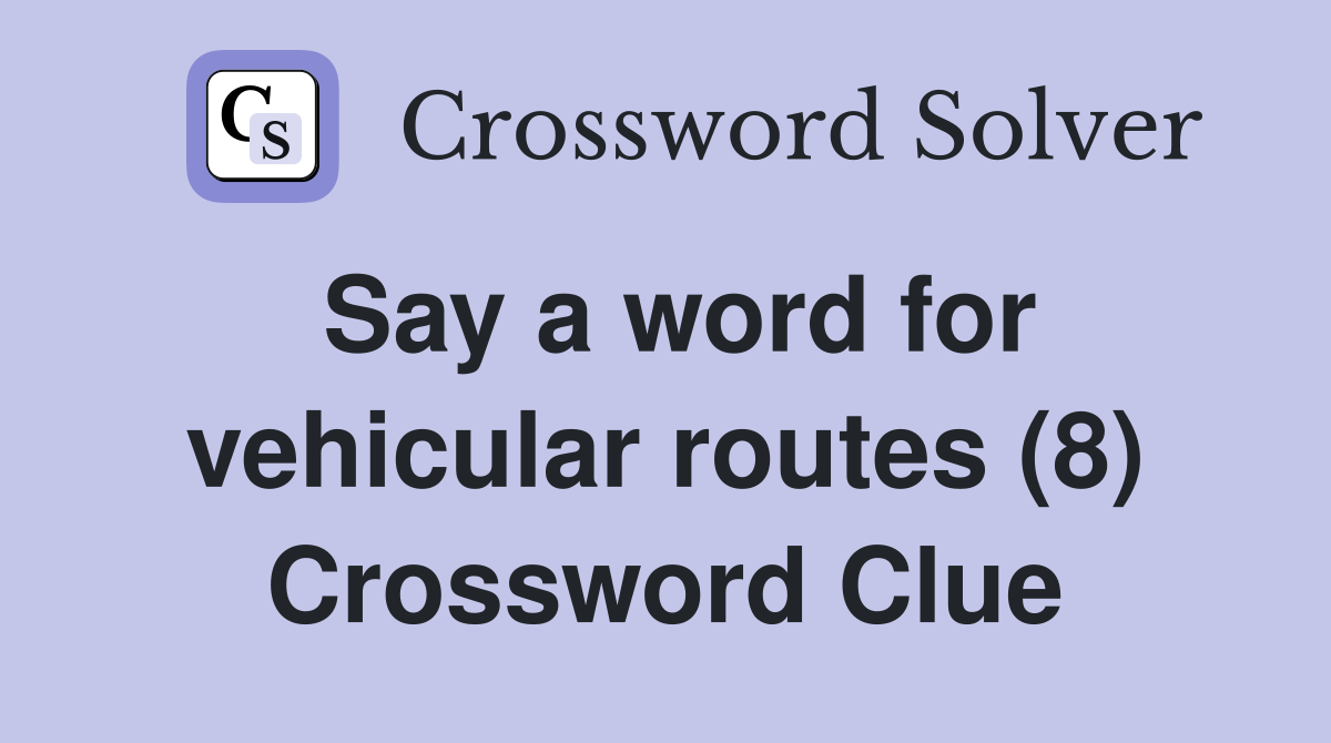Say a word for vehicular routes (8) Crossword Clue