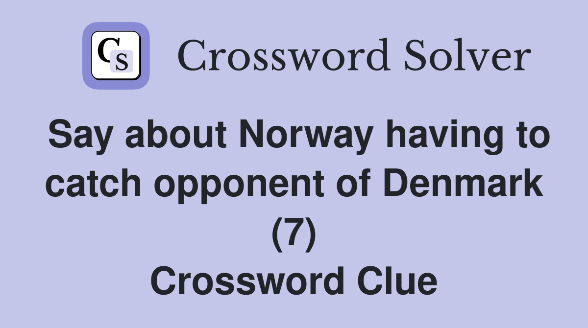Say about Norway having to catch opponent of Denmark (7) Crossword Clue