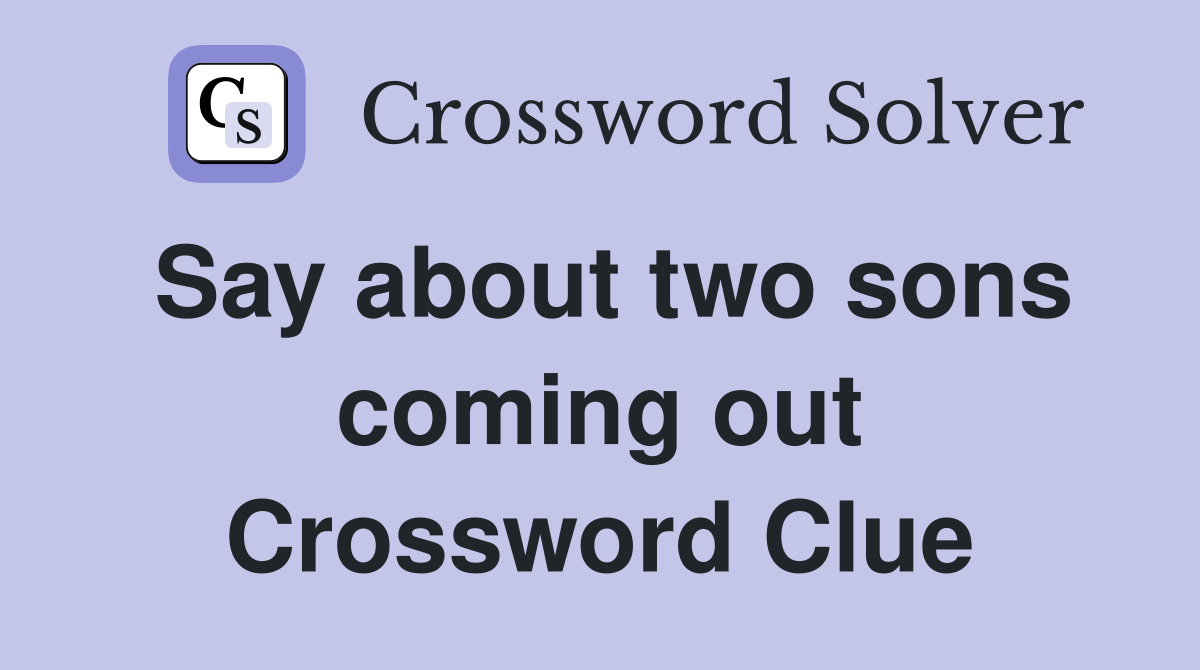 Say about two sons coming out Crossword Clue