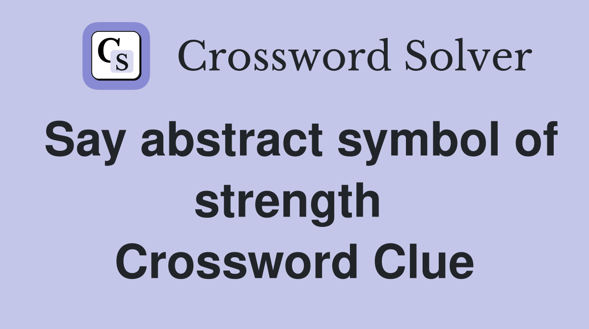 Say abstract symbol of strength  Crossword Clue
